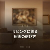 リビングに飾る絵画の選び方｜ソファ上の壁を主役にするコツ｜世界アートの扉